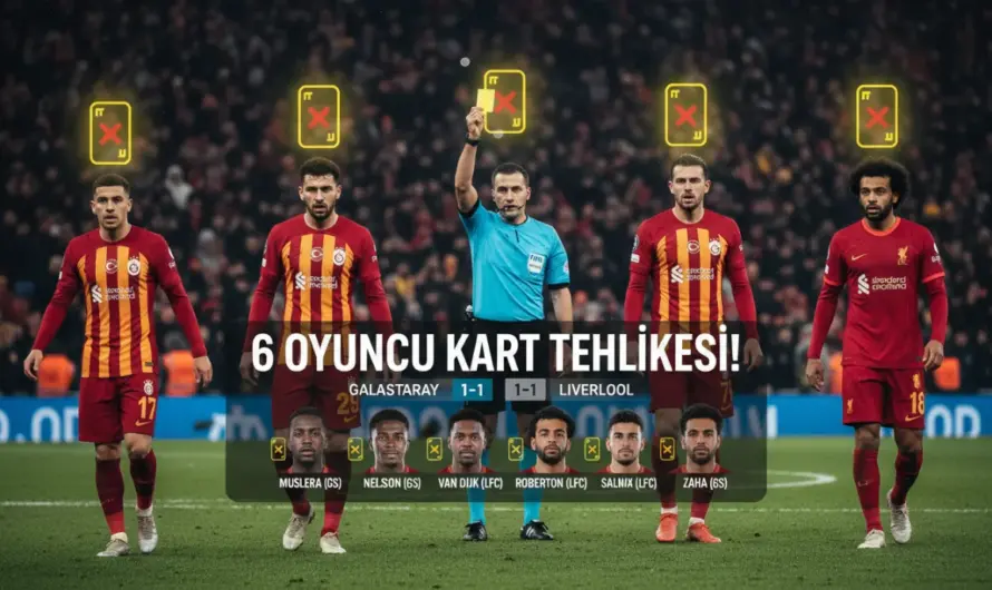 Galatasaray Liverpool Rövanşında 6 Oyuncu Kart Tehlikesinde